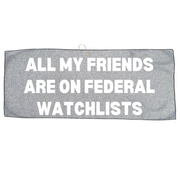 All My Friends Are On Federal Watch Lists Funny Quote Large Microfiber Waffle Golf Towel