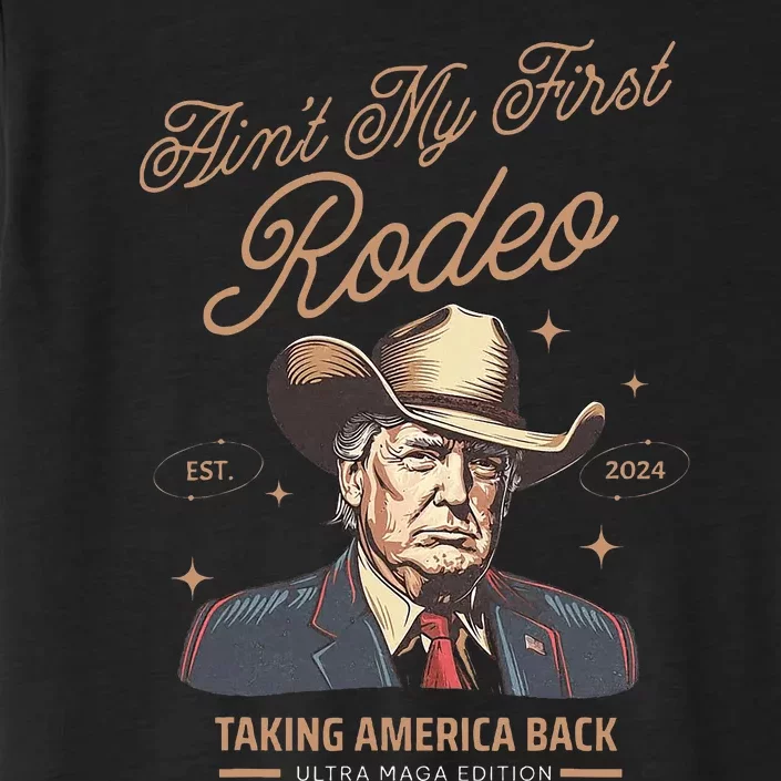 AinT My First Rodeo Trump Cowboy Taking America Back ChromaSoft Performance T-Shirt