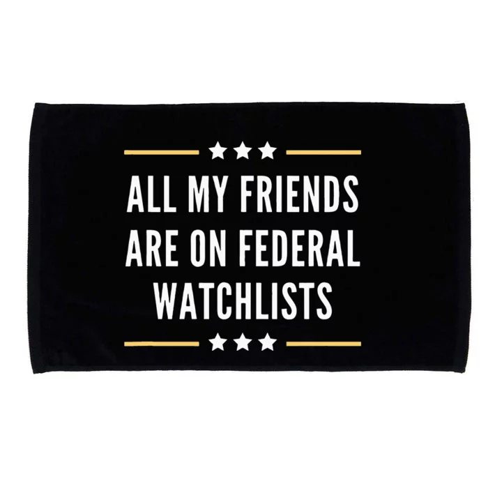 All My Friends Are On Federal Watchlists Microfiber Hand Towel