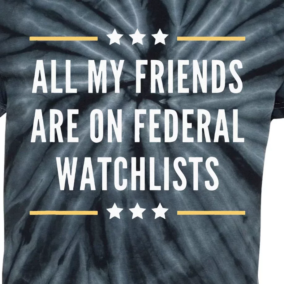 All My Friends Are On Federal Watchlists Kids Tie-Dye T-Shirt