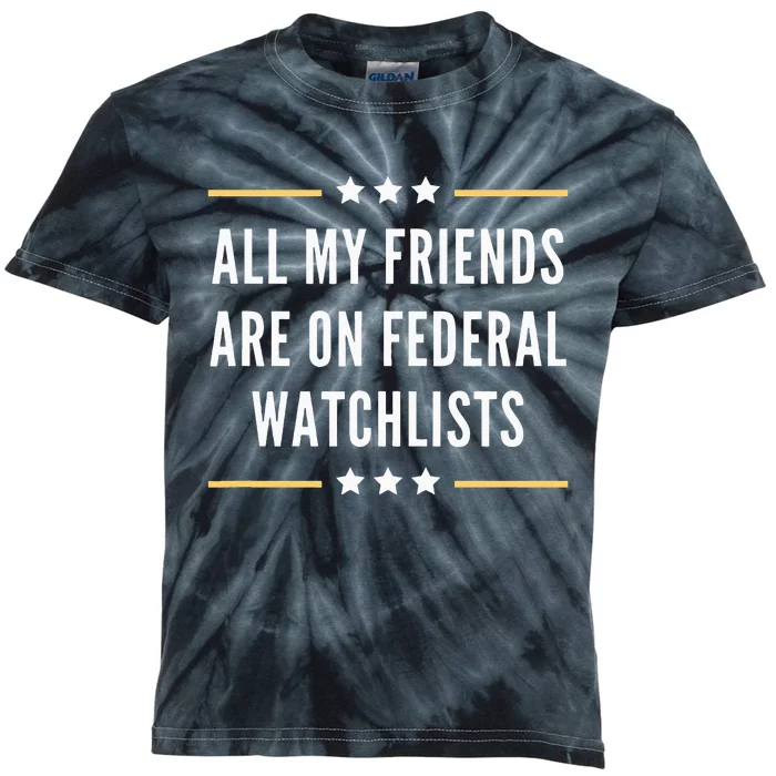 All My Friends Are On Federal Watchlists Kids Tie-Dye T-Shirt