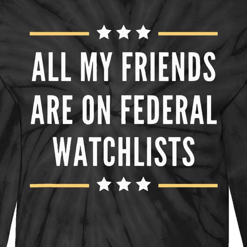 All My Friends Are On Federal Watchlists Tie-Dye Long Sleeve Shirt