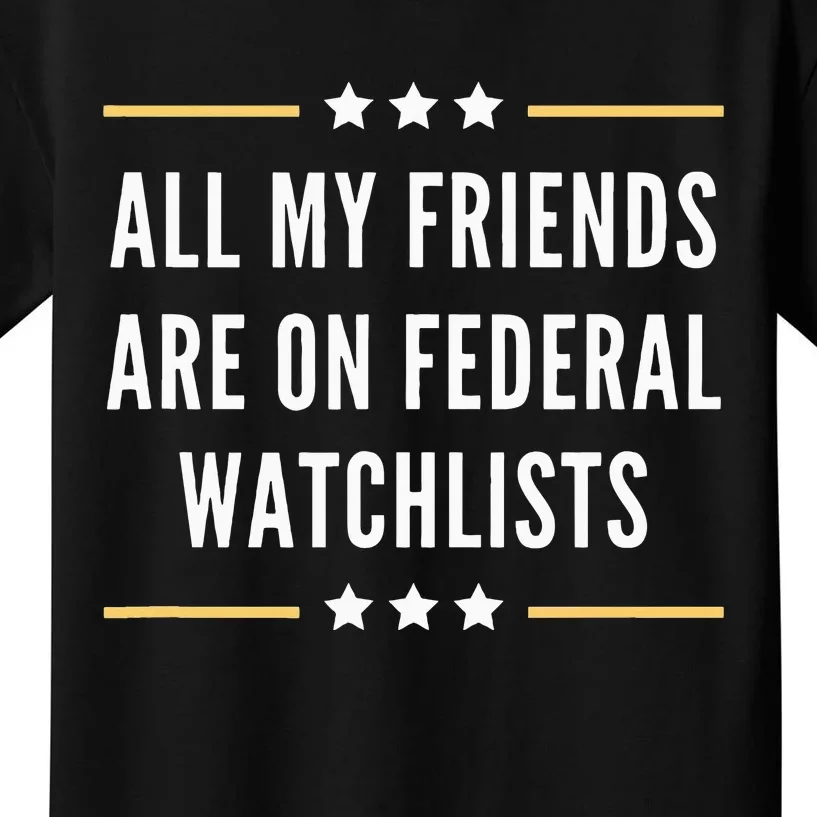 All My Friends Are On Federal Watchlists Kids T-Shirt