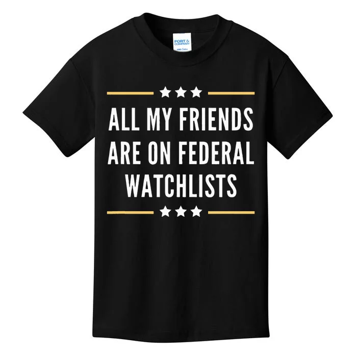 All My Friends Are On Federal Watchlists Kids T-Shirt