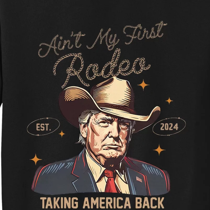 Aint My First Rodeo Western Cowboy Trump 2024 Ultra Maga Tall Sweatshirt