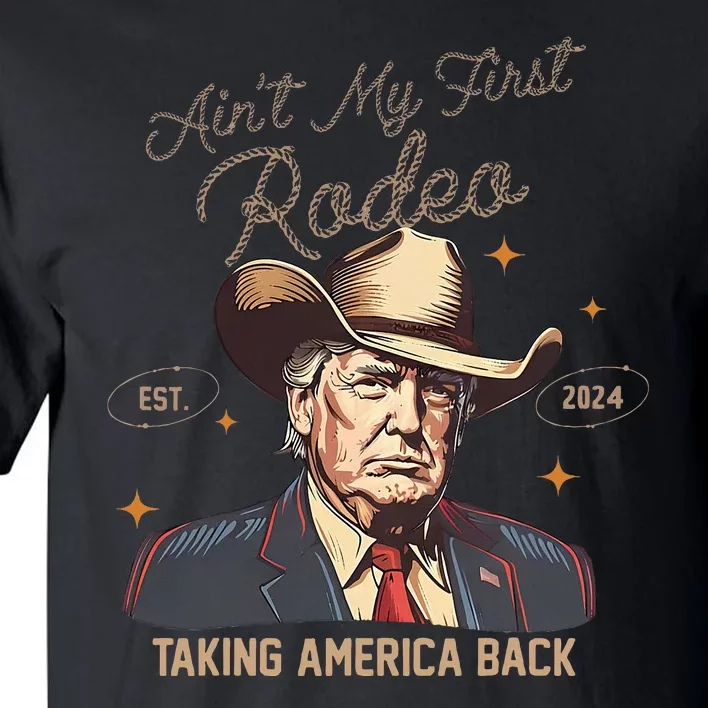 Aint My First Rodeo Western Cowboy Trump 2024 Ultra Maga Tall T-Shirt