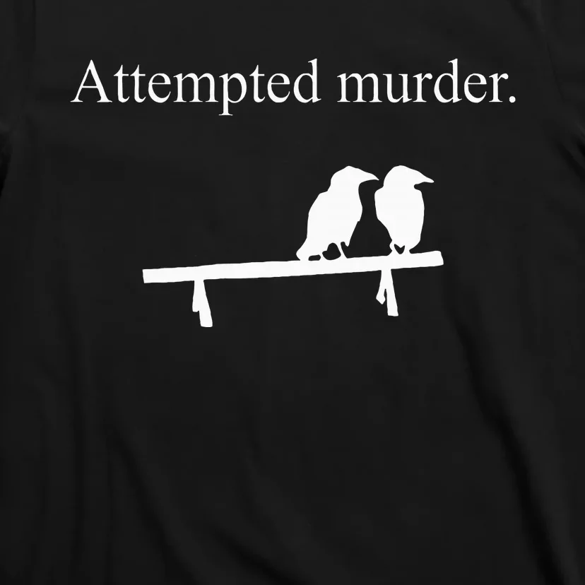 Attempted Murder Funny Sarcasm Crows Ornithology T-Shirt