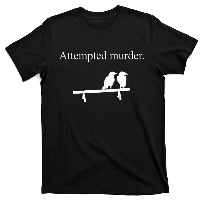 Attempted Murder Funny Sarcasm Crows Ornithology T-Shirt