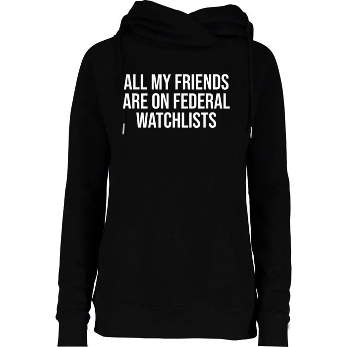 All My Friends Are On Federal Watch Lists Funny Sarcastic Womens Funnel Neck Pullover Hood