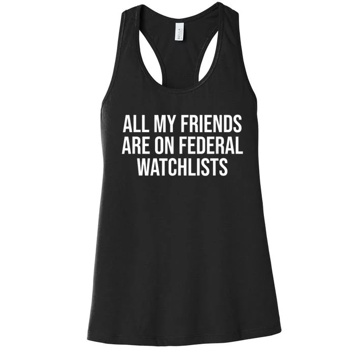 All My Friends Are On Federal Watch Lists Funny Sarcastic Women's Racerback Tank