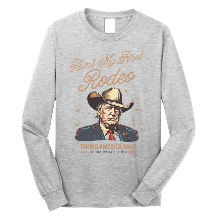 AinT My First Rodeo Trump Cowboy Taking America Back Long Sleeve Shirt