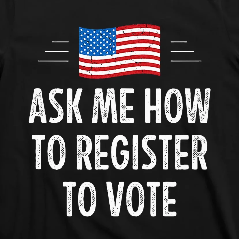 Ask Me How To Register To Vote T-Shirt