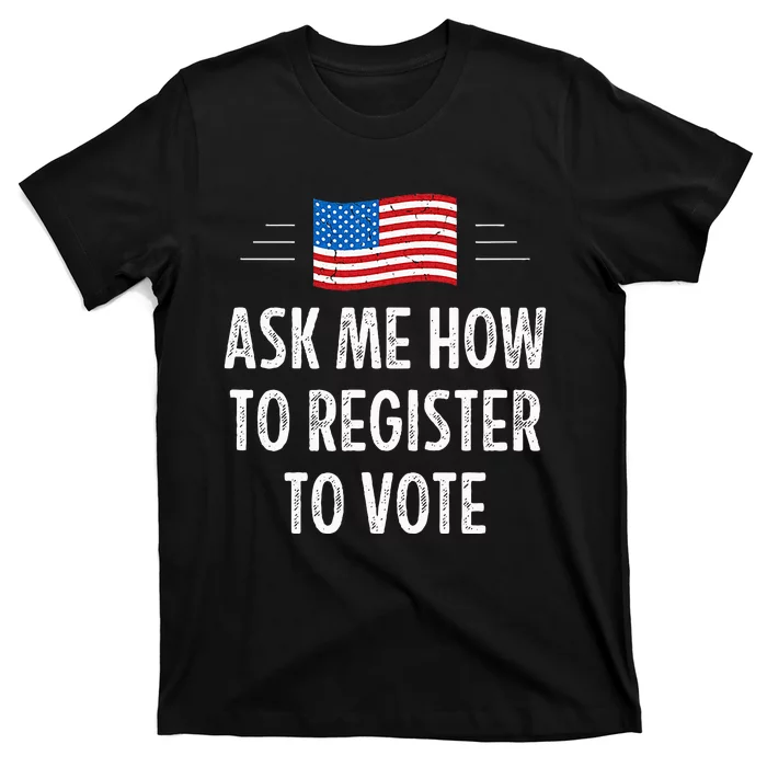 Ask Me How To Register To Vote T-Shirt