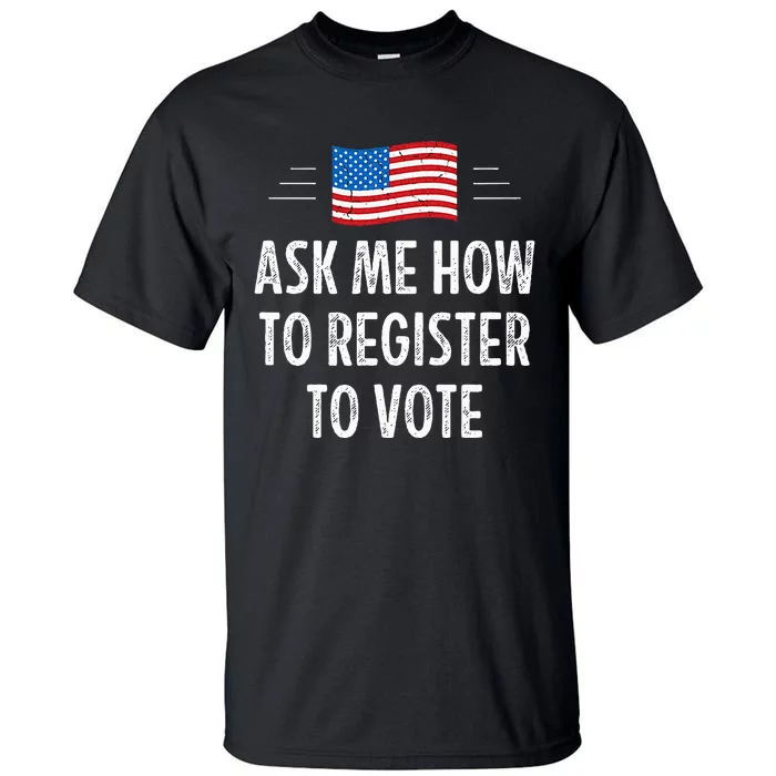 Ask Me How To Register To Vote Tall T-Shirt