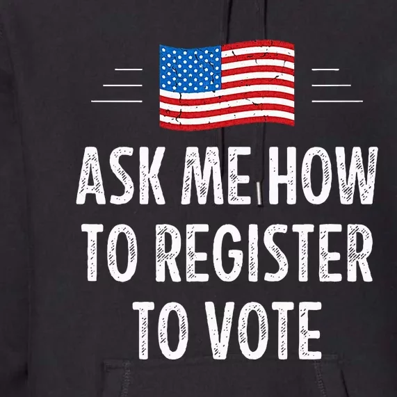 Ask Me How To Register To Vote Premium Hoodie