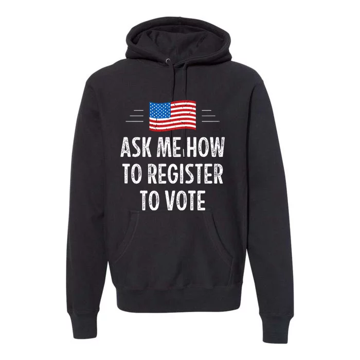 Ask Me How To Register To Vote Premium Hoodie