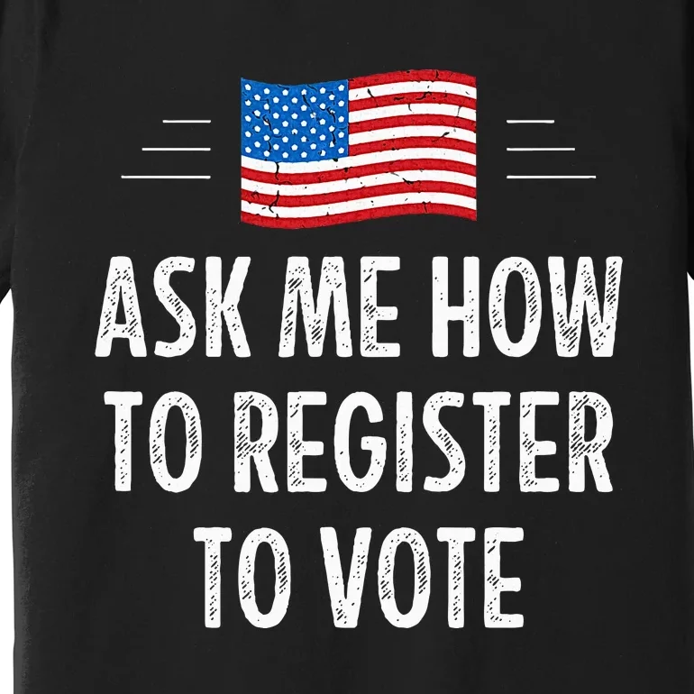 Ask Me How To Register To Vote Premium T-Shirt