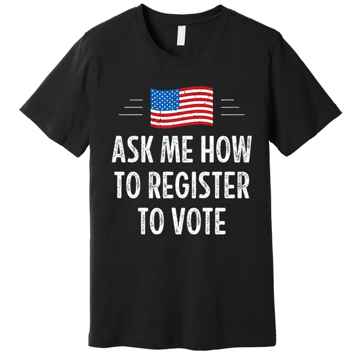 Ask Me How To Register To Vote Premium T-Shirt