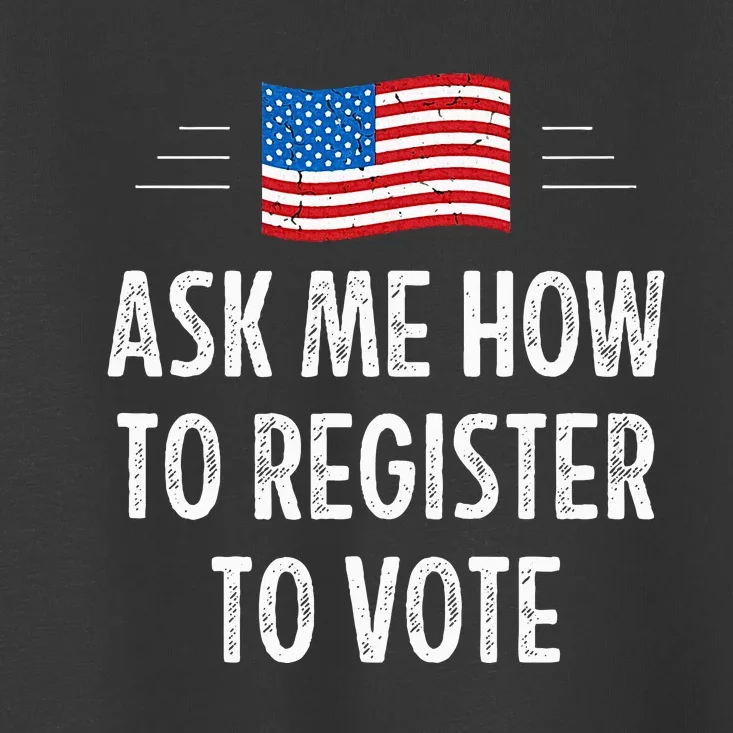 Ask Me How To Register To Vote Toddler T-Shirt