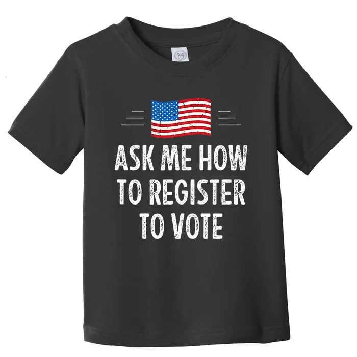 Ask Me How To Register To Vote Toddler T-Shirt