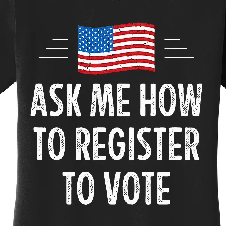 Ask Me How To Register To Vote Women's T-Shirt