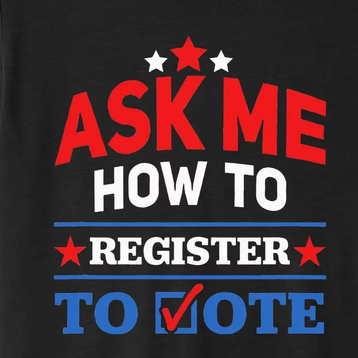 Ask Me How To Register To Vote Election Voter Registration ChromaSoft Performance T-Shirt