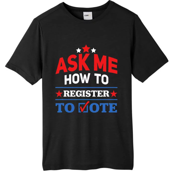 Ask Me How To Register To Vote Election Voter Registration ChromaSoft Performance T-Shirt