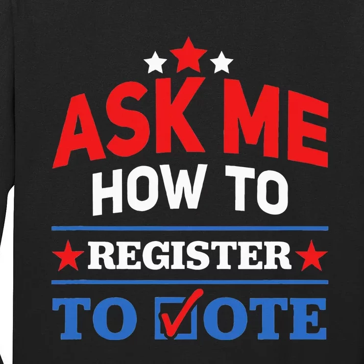 Ask Me How To Register To Vote Election Voter Registration Tall Long Sleeve T-Shirt