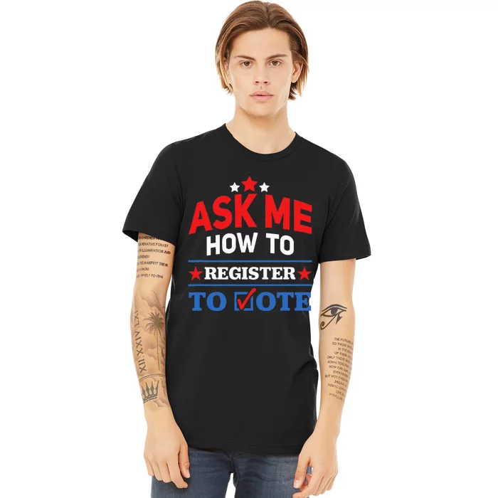 Ask Me How To Register To Vote Election Voter Registration Premium T-Shirt