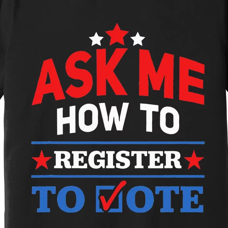 Ask Me How To Register To Vote Election Voter Registration Premium T-Shirt