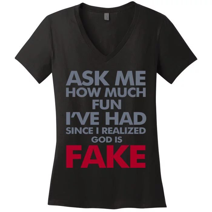 Ask Me How Much Fun Ive Had Since I Realized God Is Fake Women's V-Neck T-Shirt