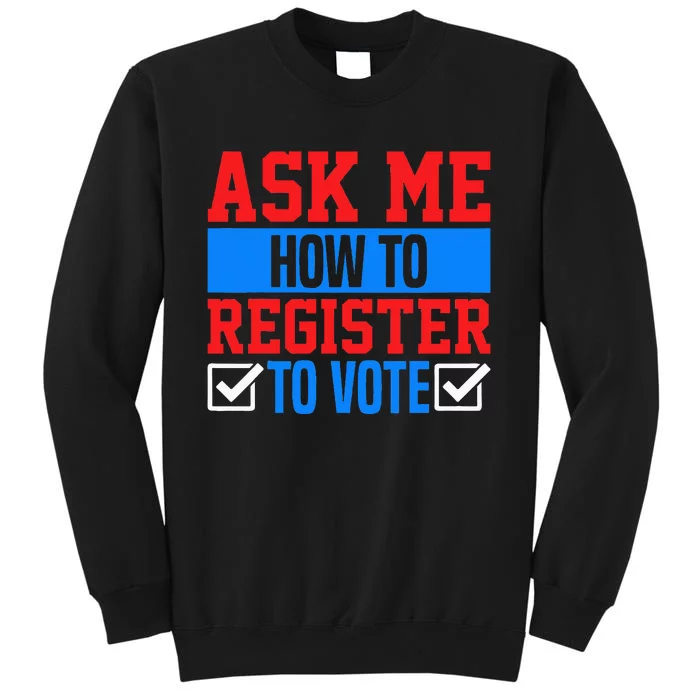 Ask Me How To Register To Vote Presidential Election Voting Tall Sweatshirt