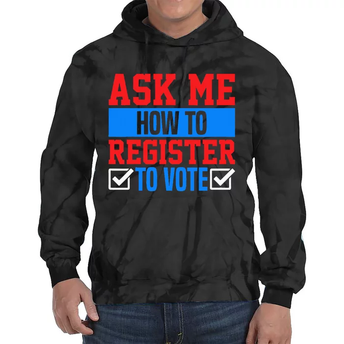 Ask Me How To Register To Vote Presidential Election Voting Tie Dye Hoodie