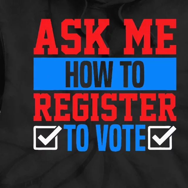 Ask Me How To Register To Vote Presidential Election Voting Tie Dye Hoodie