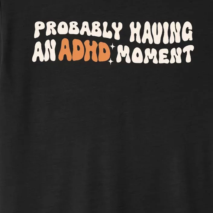 Adhd Mental Health Probably Having An Adhd Moment ChromaSoft Performance T-Shirt