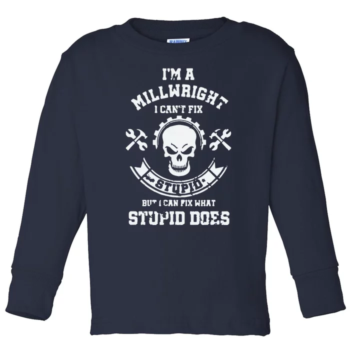 A Milllwright I Can't Fix Stupid Funny Millwrights Toddler Long Sleeve Shirt