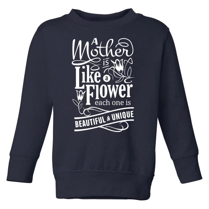 A Mother Is Like A Flower Each One Is Beautiful And Unique Toddler Sweatshirt