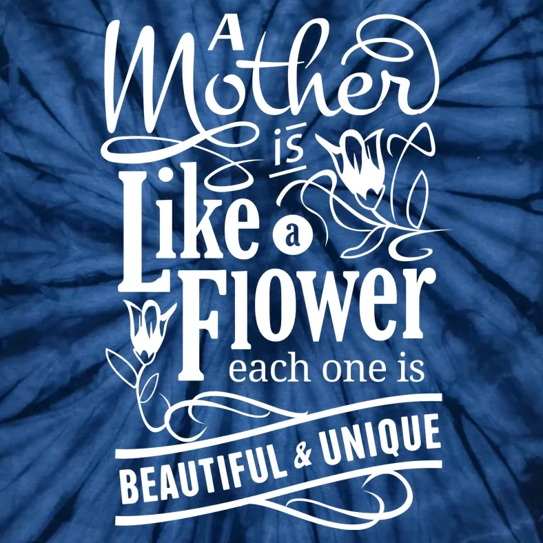 A Mother Is Like A Flower Each One Is Beautiful And Unique Tie-Dye T-Shirt