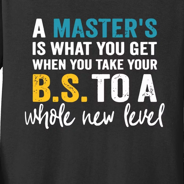 A Masters Is What You Get When You Take Your BS To A Whole New Level Kids Long Sleeve Shirt