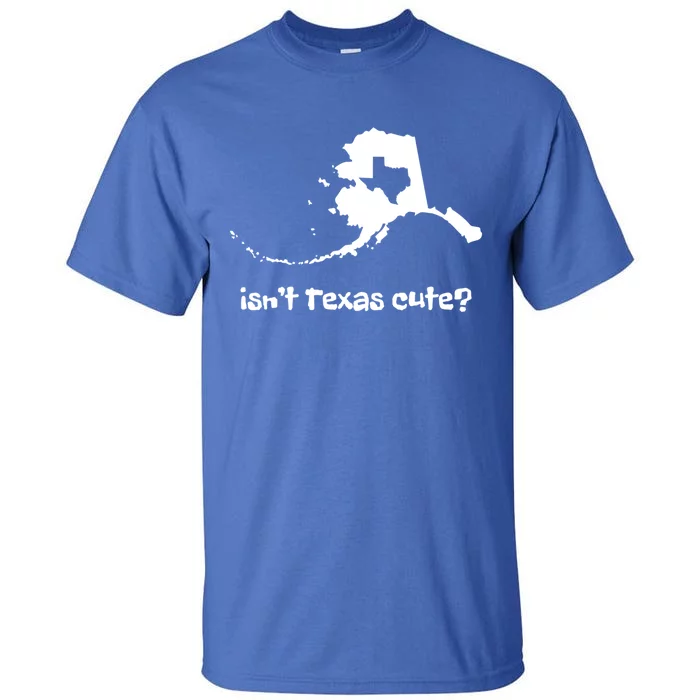 Alaska Map Isnt Texas Cute Funny Design Funny Gift Tall T-Shirt