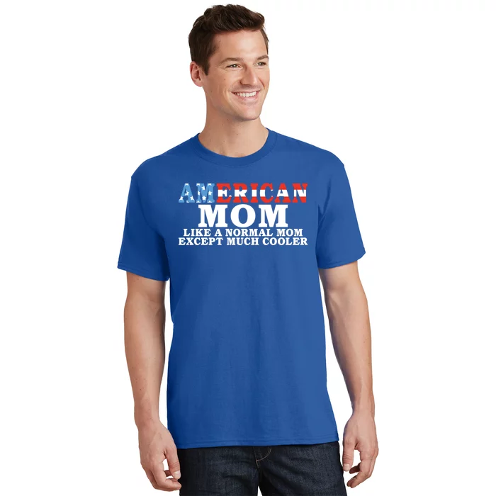 American Mom Like A Normal Mom Much Cooler American Mom Meaningful Gift T-Shirt