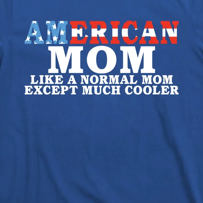 American Mom Like A Normal Mom Much Cooler American Mom Meaningful Gift T-Shirt