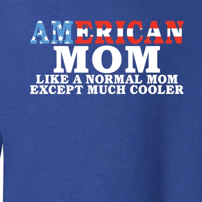 American Mom Like A Normal Mom Much Cooler American Mom Meaningful Gift Toddler Sweatshirt