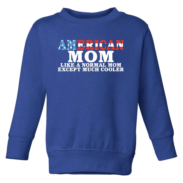 American Mom Like A Normal Mom Much Cooler American Mom Meaningful Gift Toddler Sweatshirt