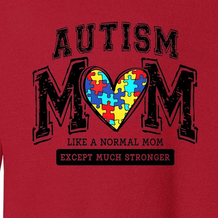 Autism Mom Like A Normal Mom Except Much Stronger Toddler Sweatshirt