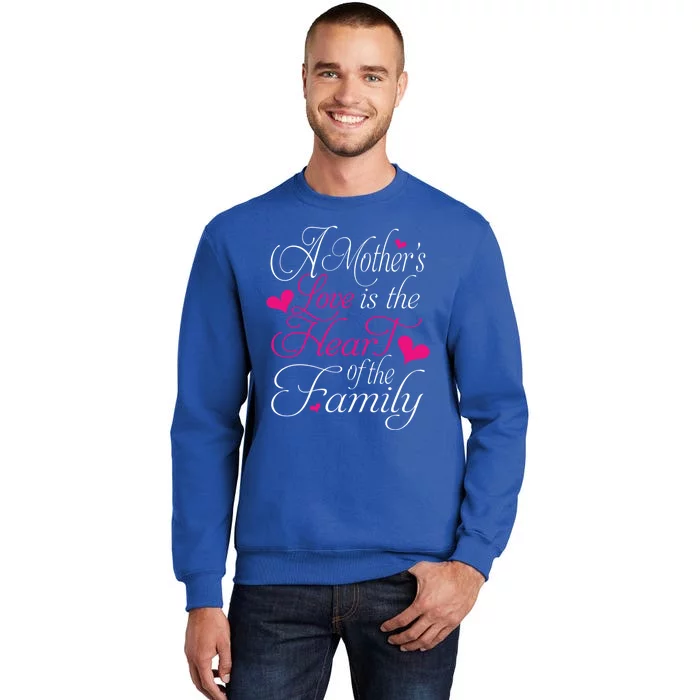 A Mother's Love Is The Heart Of The Family Happy Mom Day Gift Tall Sweatshirt