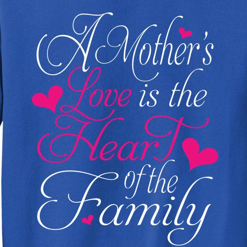 A Mother's Love Is The Heart Of The Family Happy Mom Day Gift Tall Sweatshirt