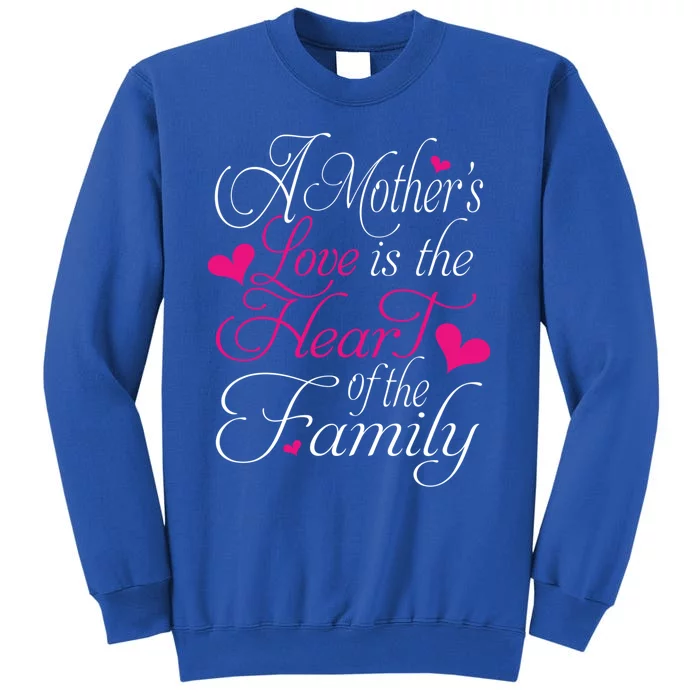 A Mother's Love Is The Heart Of The Family Happy Mom Day Gift Tall Sweatshirt