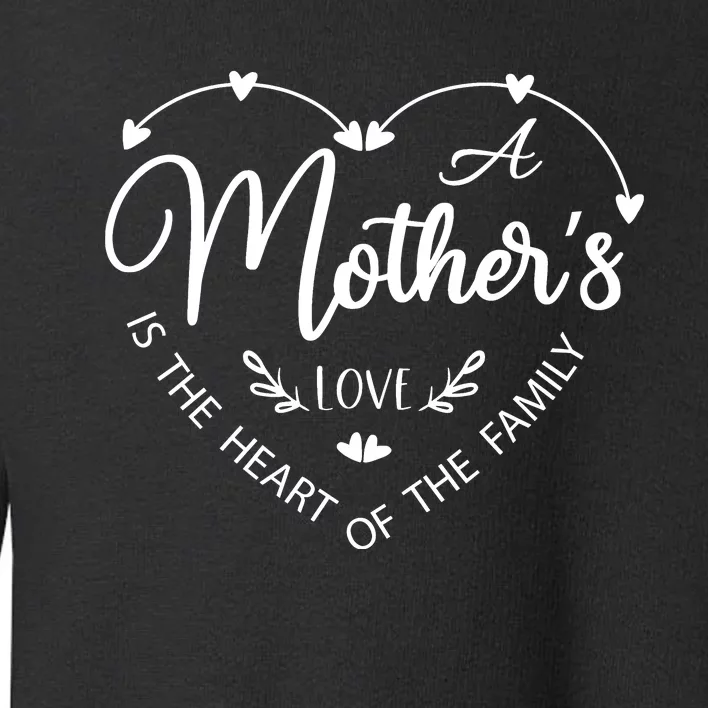 A Mother’S Love Is The Heart Of The Family Toddler Sweatshirt