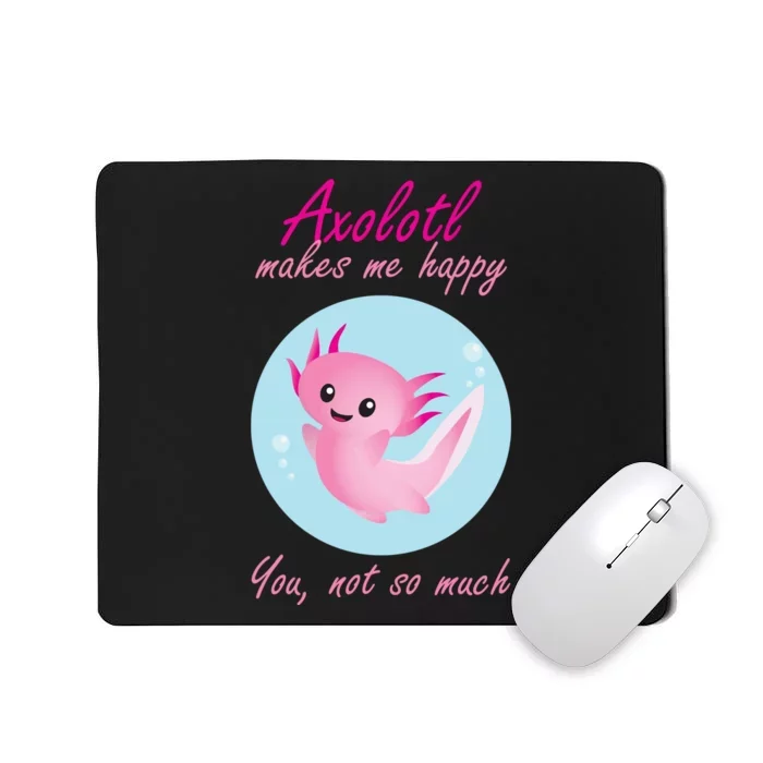 Axolotl Makes Me Happy You, Not So Much Mousepad